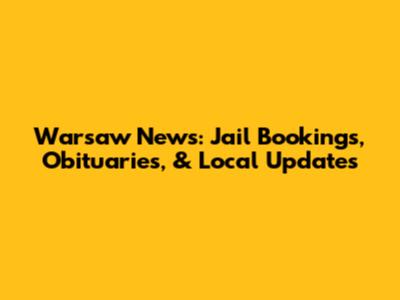 Warsaw News: Jail Bookings, Obituaries, & Local Updates