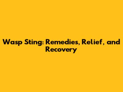 Wasp Sting: Remedies, Relief, and Recovery