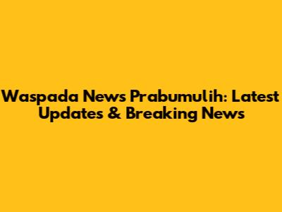 Waspada News Prabumulih: Latest Updates & Breaking News