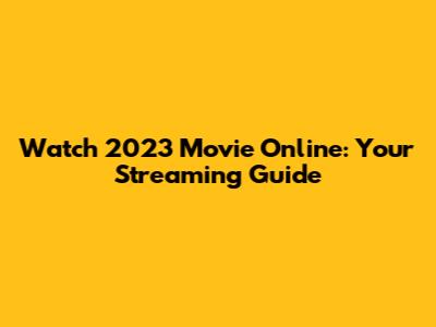 Watch 2023 Movie Online: Your Streaming Guide
