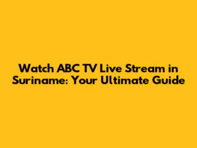 Watch ABC TV Live Stream in Suriname: Your Ultimate Guide