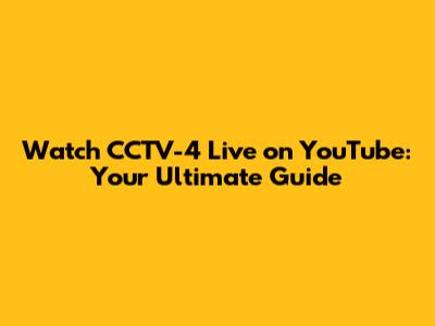 Watch CCTV-4 Live on YouTube: Your Ultimate Guide