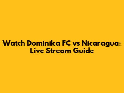 Watch Dominika FC vs Nicaragua: Live Stream Guide
