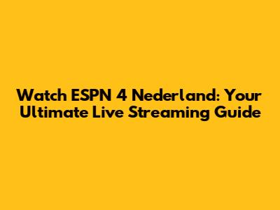 Watch ESPN 4 Nederland: Your Ultimate Live Streaming Guide