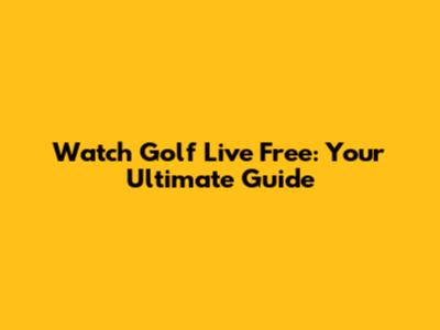 Watch Golf Live Free: Your Ultimate Guide