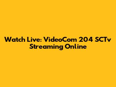 Watch Live: VideoCom 204 SCTv Streaming Online