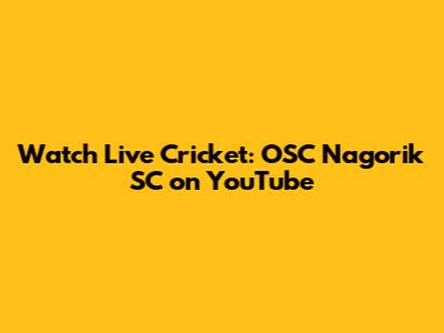 Watch Live Cricket: OSC Nagorik SC on YouTube