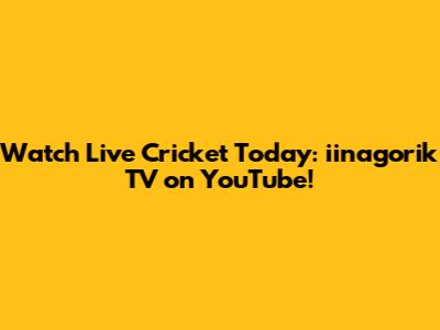 Watch Live Cricket Today: iinagorik TV on YouTube!