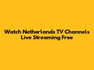 Watch Netherlands TV Channels Live Streaming Free