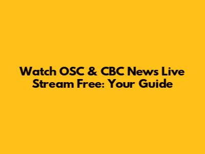 Watch OSC & CBC News Live Stream Free: Your Guide