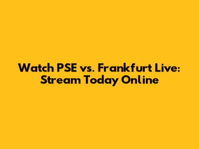 Watch PSE vs. Frankfurt Live: Stream Today Online
