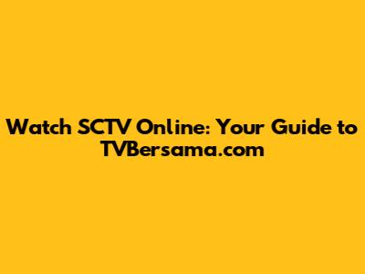 Watch SCTV Online: Your Guide to TVBersama.com