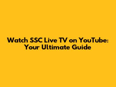 Watch SSC Live TV on YouTube: Your Ultimate Guide