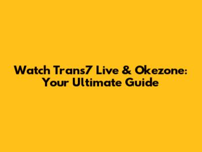Watch Trans7 Live & Okezone: Your Ultimate Guide