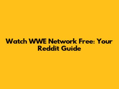 Watch WWE Network Free: Your Reddit Guide
