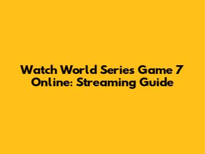 Watch World Series Game 7 Online: Streaming Guide