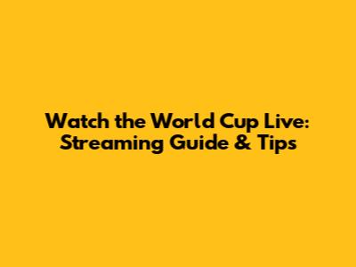Watch the World Cup Live: Streaming Guide & Tips