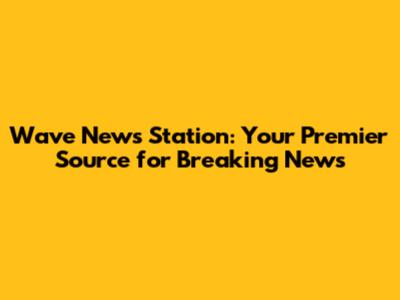 Wave News Station: Your Premier Source for Breaking News