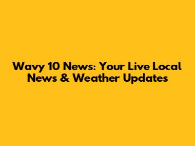 Wavy 10 News: Your Live Local News & Weather Updates