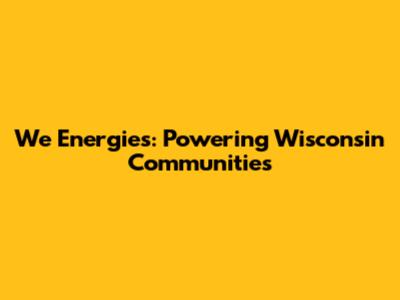 We Energies: Powering Wisconsin Communities
