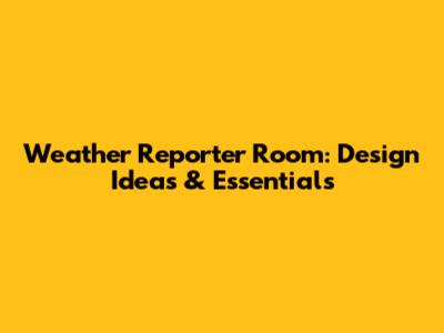 Weather Reporter Room: Design Ideas & Essentials