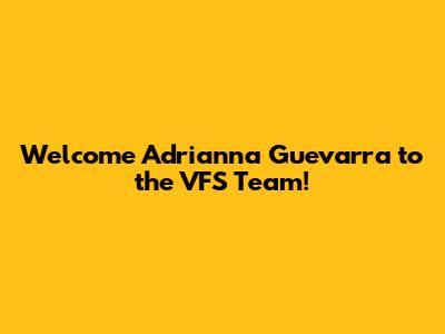 Welcome Adrianna Guevarra to the VFS Team!