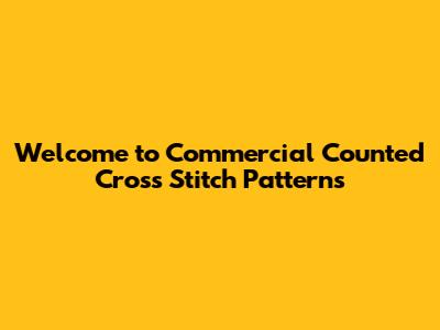 Welcome to Commercial Counted Cross Stitch Patterns