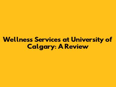 Wellness Services at University of Calgary: A Review