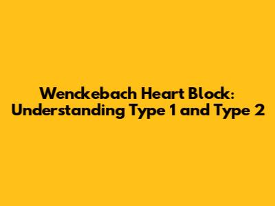 Wenckebach Heart Block: Understanding Type 1 and Type 2