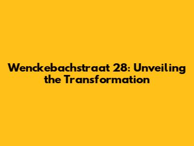 Wenckebachstraat 28: Unveiling the Transformation