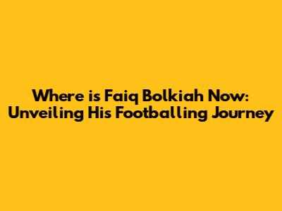 Where is Faiq Bolkiah Now: Unveiling His Footballing Journey