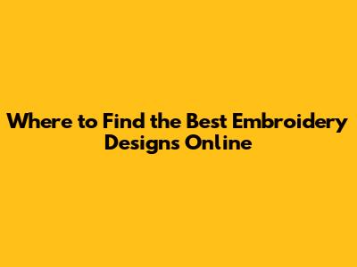 Where to Find the Best Embroidery Designs Online