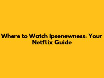 Where to Watch 'Ipsenewness': Your Netflix Guide
