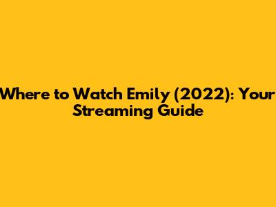 Where to Watch Emily (2022): Your Streaming Guide