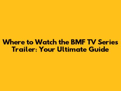Where to Watch the BMF TV Series Trailer: Your Ultimate Guide