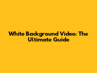 White Background Video: The Ultimate Guide