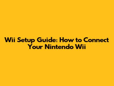 Wii Setup Guide: How to Connect Your Nintendo Wii