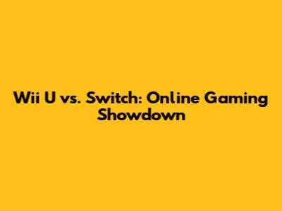 Wii U vs. Switch: Online Gaming Showdown
