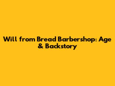Will from Bread Barbershop: Age & Backstory