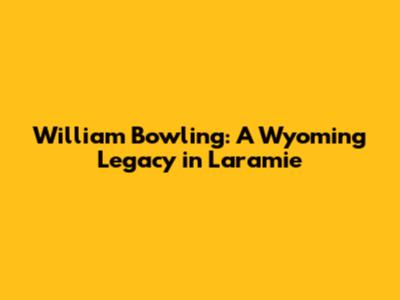 William Bowling: A Wyoming Legacy in Laramie