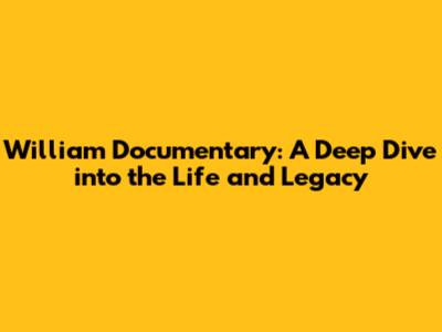 William Documentary: A Deep Dive into the Life and Legacy