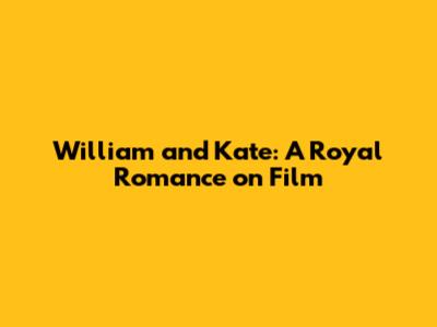 William and Kate: A Royal Romance on Film