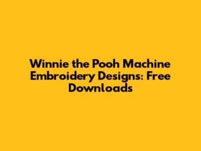 Winnie the Pooh Machine Embroidery Designs: Free Downloads