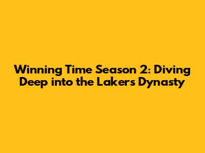 Winning Time Season 2: Diving Deep into the Lakers' Dynasty