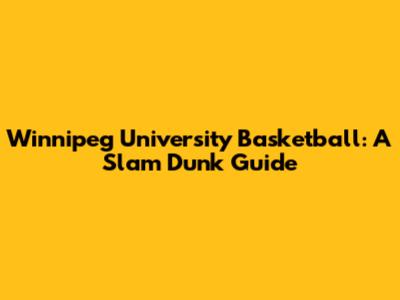 Winnipeg University Basketball: A Slam Dunk Guide