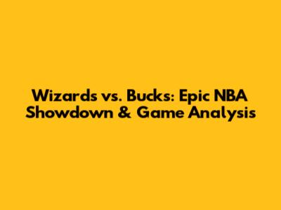 Wizards vs. Bucks: Epic NBA Showdown & Game Analysis