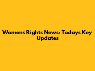 Women's Rights News: Today's Key Updates