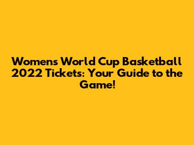 Women's World Cup Basketball 2022 Tickets: Your Guide to the Game!