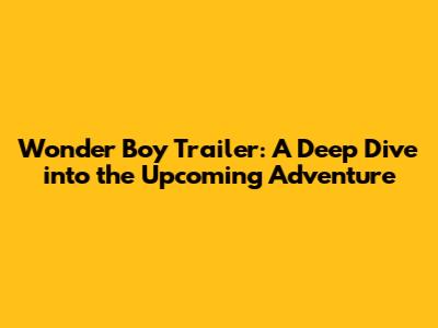Wonder Boy Trailer: A Deep Dive into the Upcoming Adventure