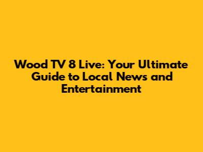 Wood TV 8 Live: Your Ultimate Guide to Local News and Entertainment